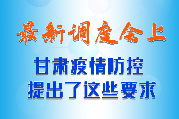 【甘快看·長圖】最新調度會上，甘肅疫情防控提出了這些要求 