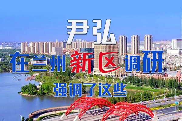 【甘快看·圖解】尹弘書記在蘭州新區(qū)調(diào)研時(shí)強(qiáng)調(diào)了這些！