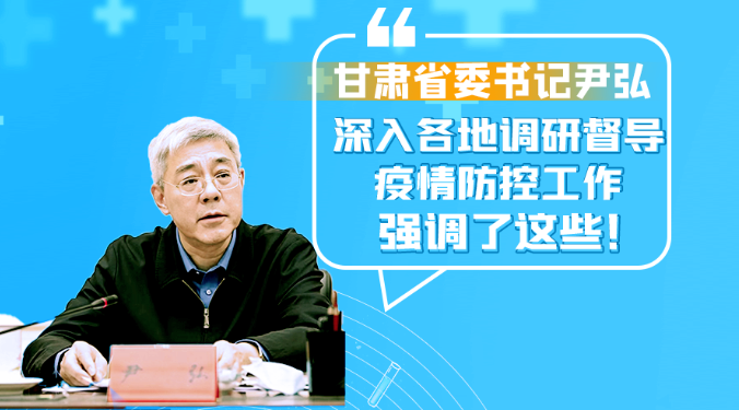 圖解|甘肅省委書記尹弘深入各地調(diào)研督導(dǎo)疫情防控工作 強調(diào)了這些！