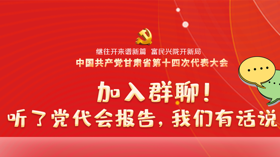【聚焦甘肅省黨代會(huì)·海報(bào)】加入群聊！聽了黨代會(huì)報(bào)告，我們有話說！