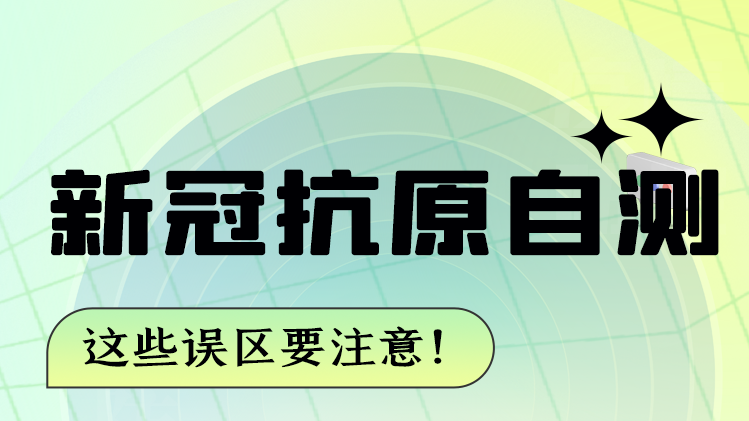 圖解|新冠抗原自測 這些誤區(qū)要注意！