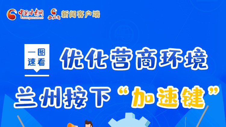 一圖速看|優(yōu)化營商環(huán)境，蘭州按下“加速鍵”