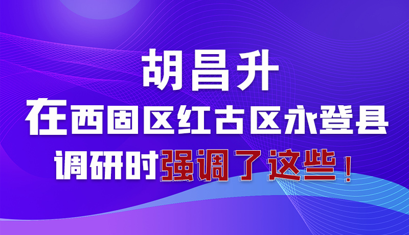 圖解|胡昌升在西固區(qū)紅古區(qū)永登縣調(diào)研時強(qiáng)調(diào)了這些！