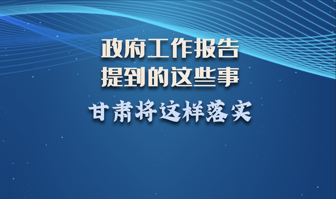 微海報(bào)|政府工作報(bào)告提到的這些事，甘肅將這樣落實(shí) 