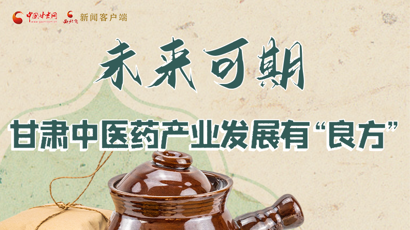 圖解|未來可期！甘肅中醫(yī)藥產(chǎn)業(yè)發(fā)展有“良方”