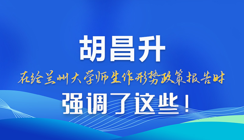 【甘快看】圖解|胡昌升在給蘭州大學(xué)師生作形勢(shì)政策報(bào)告時(shí)強(qiáng)調(diào)了這些！