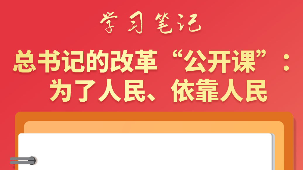 學(xué)習(xí)筆記|總書記的改革“公開課”：為了人民、依靠人民