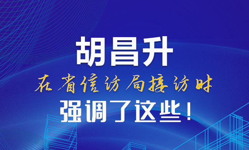 圖解|胡昌升在省信訪局接訪時強(qiáng)調(diào)了這些！