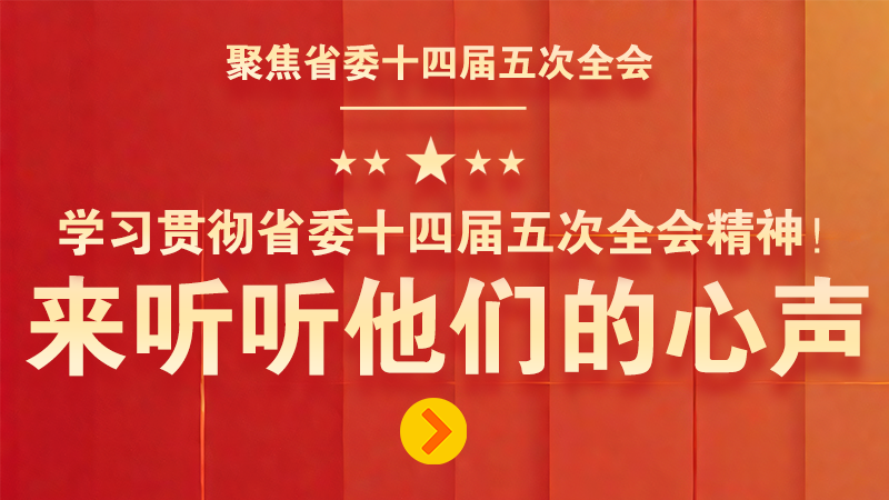 有聲海報|學(xué)習(xí)貫徹省委十四屆五次全會精神！來聽聽他們的心聲