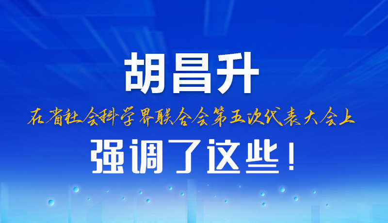 圖解|胡昌升在省社會科學(xué)界聯(lián)合會第五次代表大會上強(qiáng)調(diào)了這些！