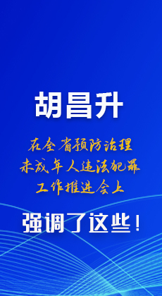 圖解|胡昌升在全省預(yù)防治理未成年人違法犯罪工作推進(jìn)會(huì)上強(qiáng)調(diào)了這些！